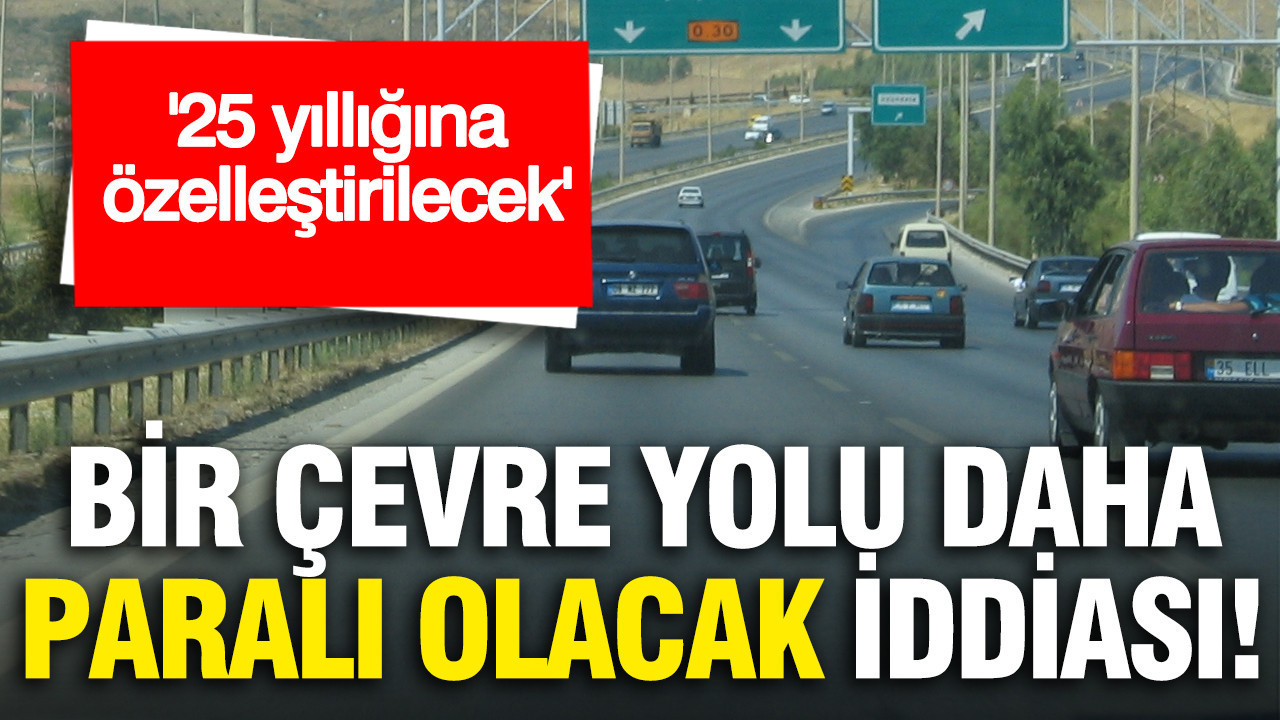 İzmir Çevre Yolu’nda Paralı Dönem Başlıyor: 25 Yıllık Özelleştirme İddiası