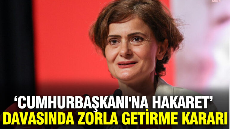 Canan Kaftancıoğlu Hakkında Cumhurbaşkanı’na Hakaret Davasında Zorla Getirme Kararı