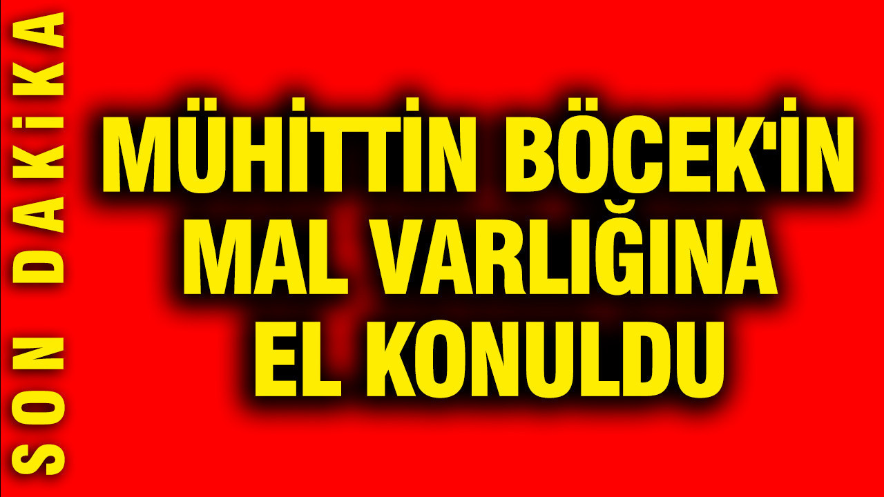 Muhittin Böcek’in Mal Varlığına El Konuldu: Rüşvet İddiaları